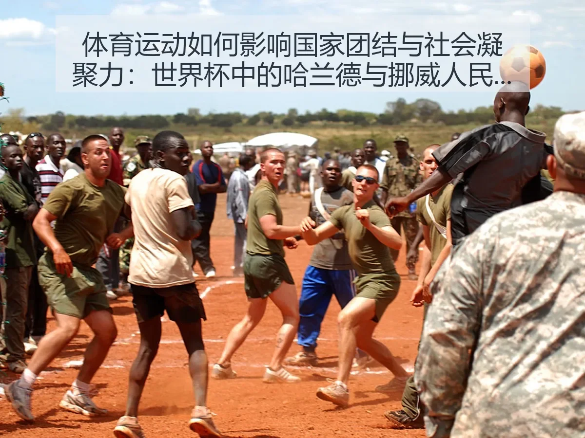 体育运动如何影响国家团结与社会凝聚力:世界杯中的哈兰德与挪威人民情感共鸣